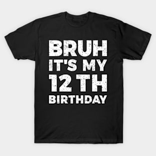 Bruh Its My 12Th Birthday 12 Year Old Birthday T-Shirt